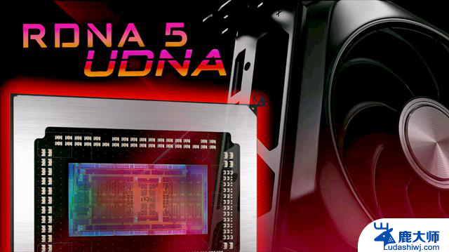 AMD下一代RDNA 5架构显卡2026年量产，拥有12288个核心和96计算单元