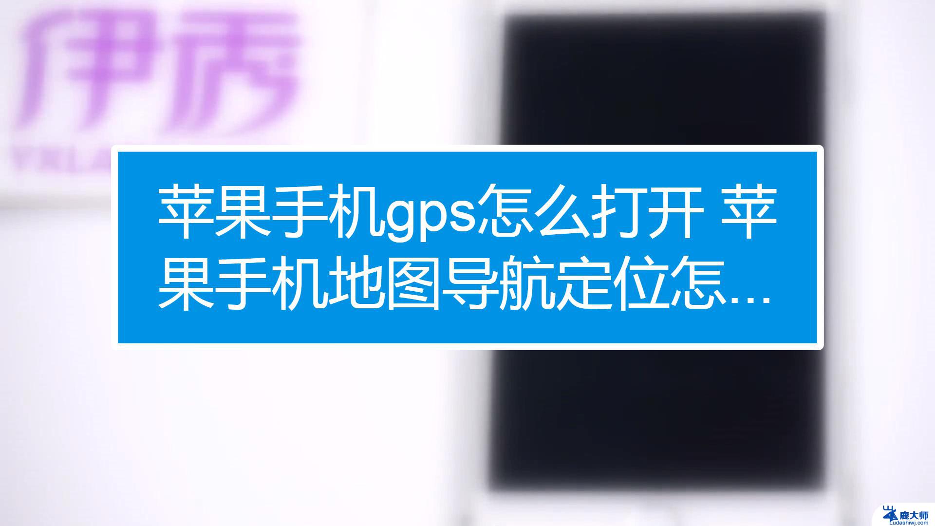 苹果13gps在哪里打开 苹果手机怎么设置GPS定位