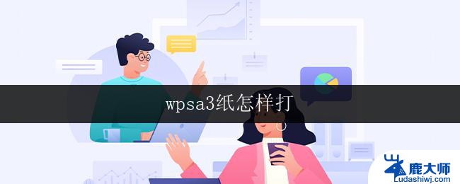 wpsa3纸怎样打 wpsa3纸的打印机推荐