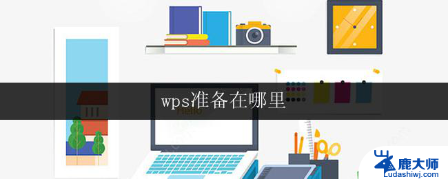 wps准备在哪里 wps准备在哪里下载