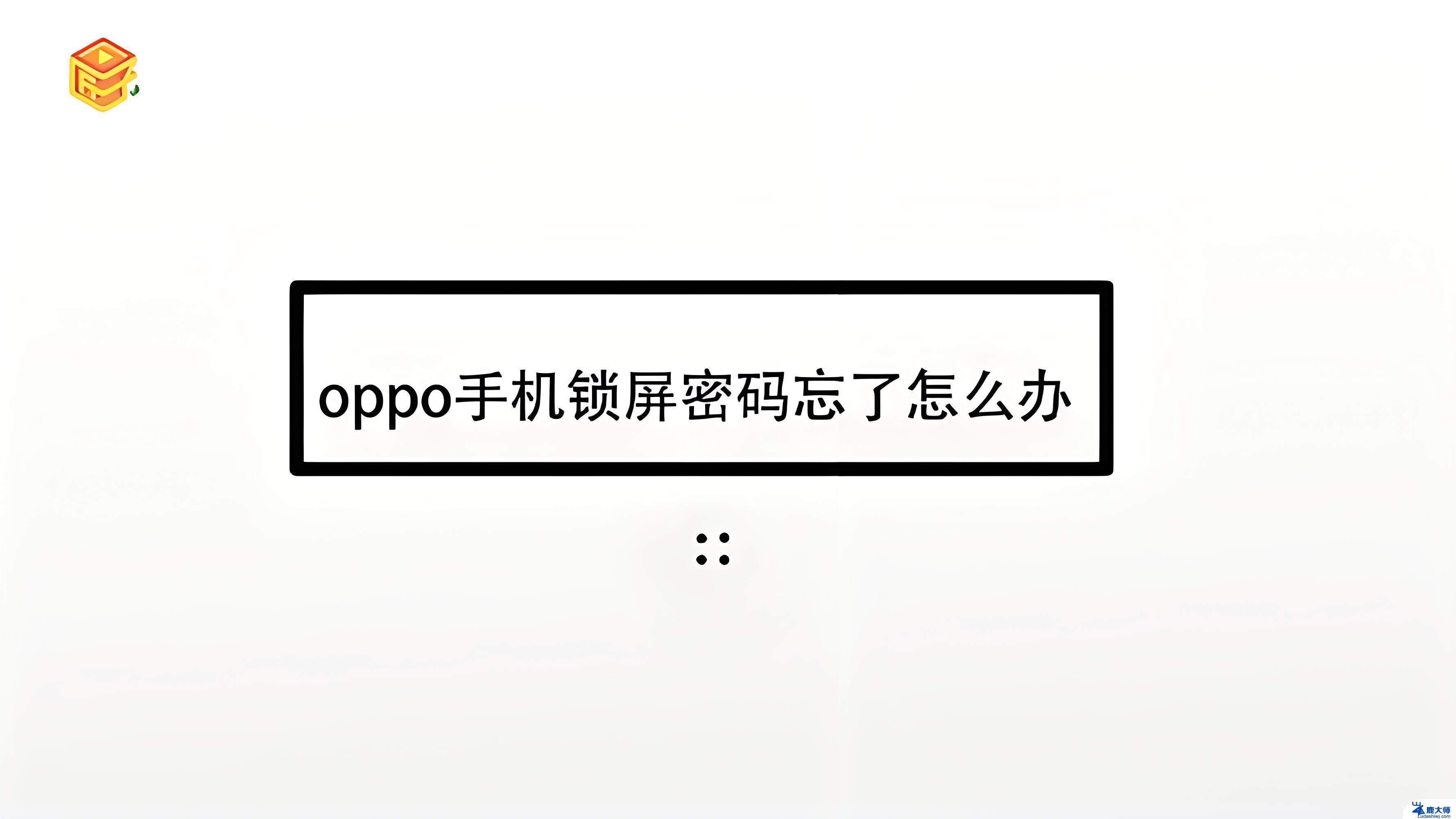 oppo a5忘记锁屏密码了怎么办 oppo手机锁屏密码忘记了怎么办