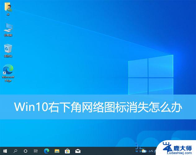 win10电脑右下角网络图标消失 win10任务栏网络图标消失了怎么恢复