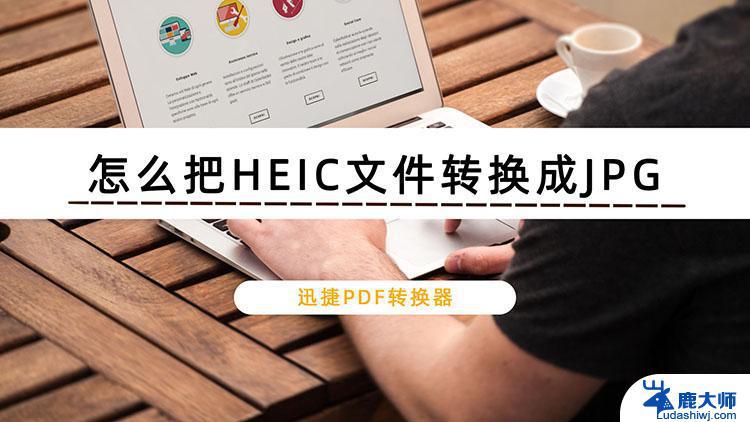 heic文件转jpg：一键快捷转换高效节省存储空间