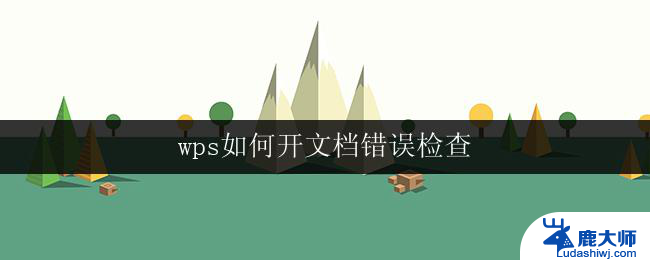 wps如何开文档错误检查 如何使用wps进行文档错误检查