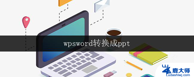 wpsword转换成ppt wpsword转ppt教程