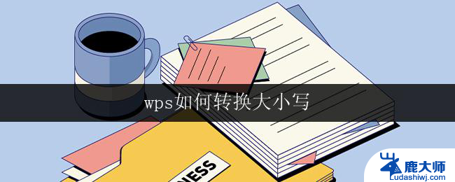 wps如何转换大小写 wps如何转换大小写