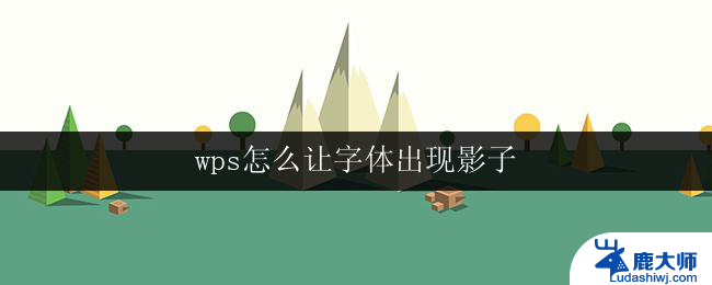 wps怎么让字体出现影子 wps文字怎么添加字体影子